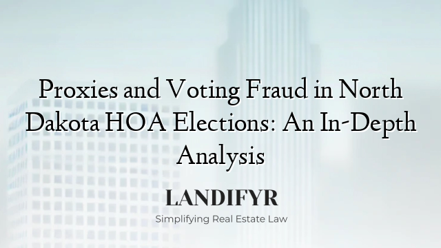 Proxies and Voting Fraud in North Dakota HOA Elections: An In-Depth Analysis