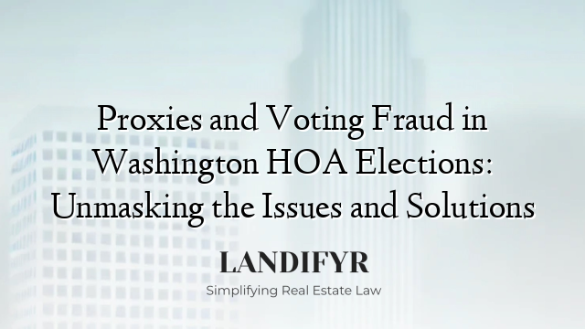 Proxies and Voting Fraud in Washington HOA Elections: Unmasking the Issues and Solutions