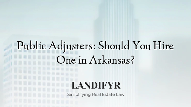 Public Adjusters: Should You Hire One in Arkansas?