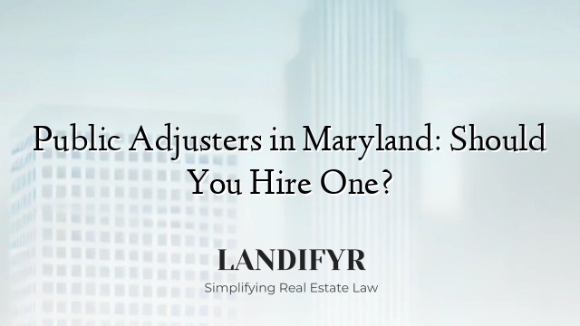 Public Adjusters in Maryland: Should You Hire One?