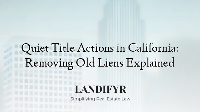 Quiet Title Actions in California: Removing Old Liens Explained