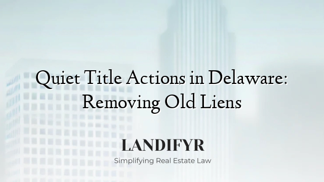Quiet Title Actions in Delaware: Removing Old Liens
