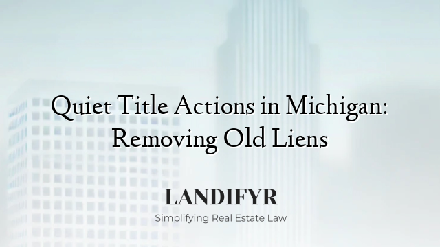 Quiet Title Actions in Michigan: Removing Old Liens