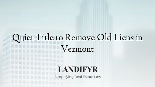 Quiet Title to Remove Old Liens in Vermont