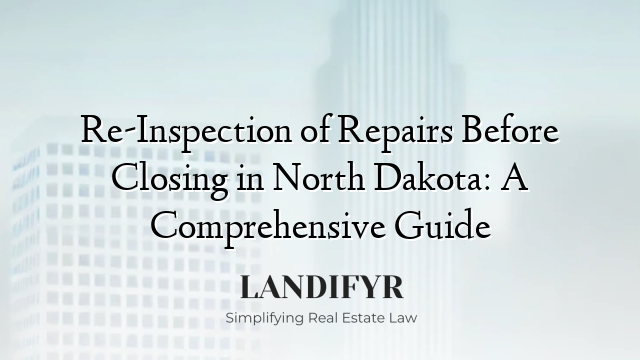 Re-Inspection of Repairs Before Closing in North Dakota: A Comprehensive Guide