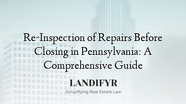 Re-Inspection of Repairs Before Closing in Pennsylvania: A Comprehensive Guide
