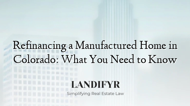 Refinancing a Manufactured Home in Colorado: What You Need to Know