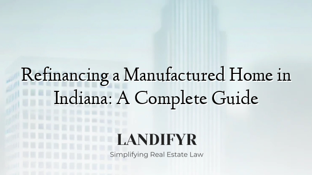 Refinancing a Manufactured Home in Indiana: A Complete Guide