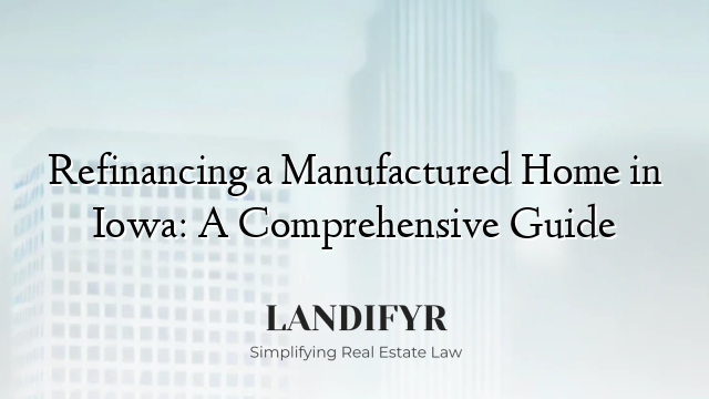 Refinancing a Manufactured Home in Iowa: A Comprehensive Guide