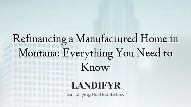 Refinancing a Manufactured Home in Montana: Everything You Need to Know