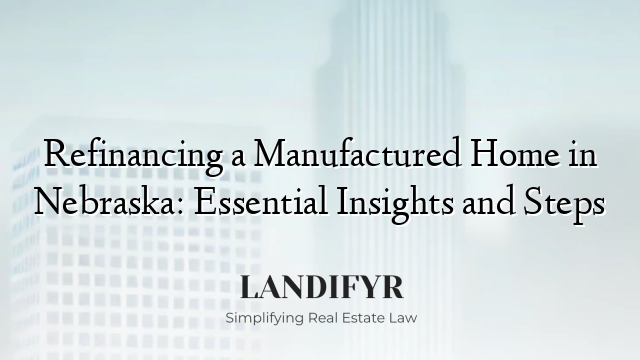 Refinancing a Manufactured Home in Nebraska: Essential Insights and Steps