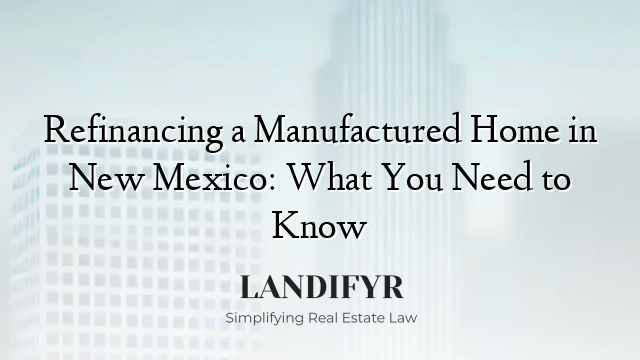 Refinancing a Manufactured Home in New Mexico: What You Need to Know
