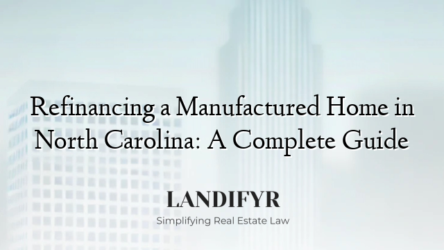 Refinancing a Manufactured Home in North Carolina: A Complete Guide