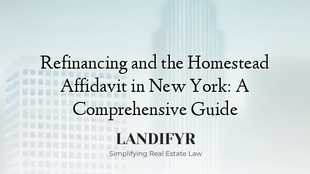 Refinancing and the Homestead Affidavit in New York: A Comprehensive Guide