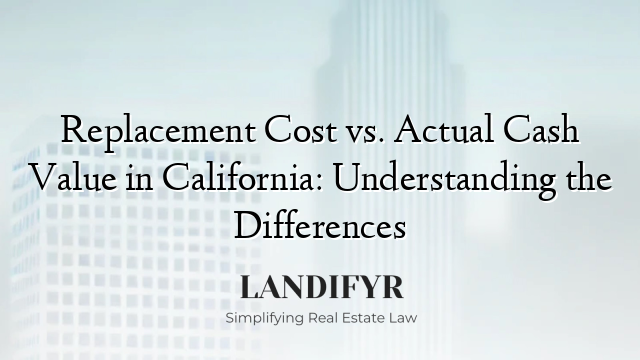 Replacement Cost vs. Actual Cash Value in California: Understanding the Differences