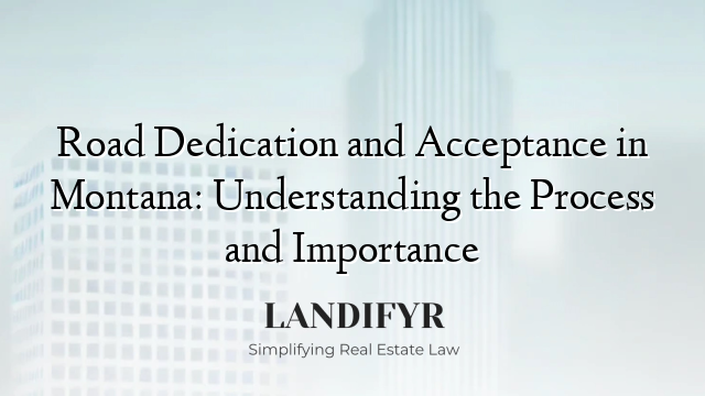 Road Dedication and Acceptance in Montana: Understanding the Process and Importance