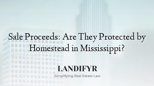Sale Proceeds: Are They Protected by Homestead in Mississippi?