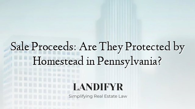 Sale Proceeds: Are They Protected by Homestead in Pennsylvania?