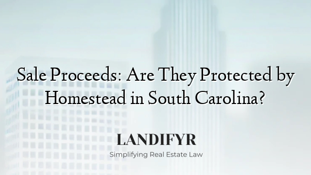 Sale Proceeds: Are They Protected by Homestead in South Carolina?