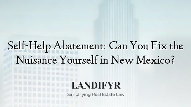 Self-Help Abatement: Can You Fix the Nuisance Yourself in New Mexico?