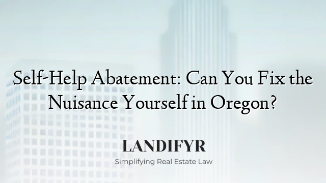 Self-Help Abatement: Can You Fix the Nuisance Yourself in Oregon?