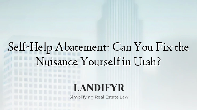 Self-Help Abatement: Can You Fix the Nuisance Yourself in Utah?