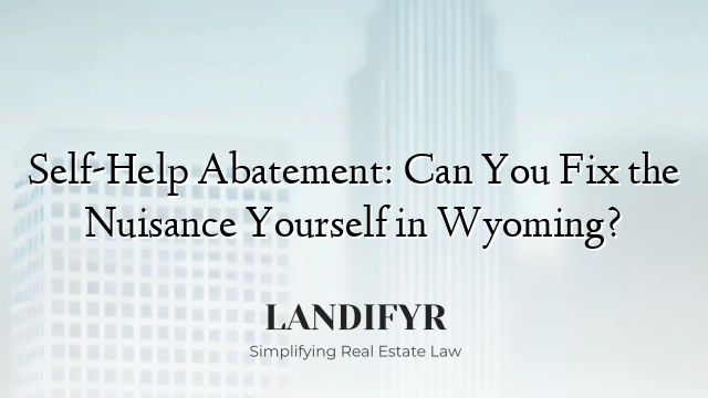 Self-Help Abatement: Can You Fix the Nuisance Yourself in Wyoming?