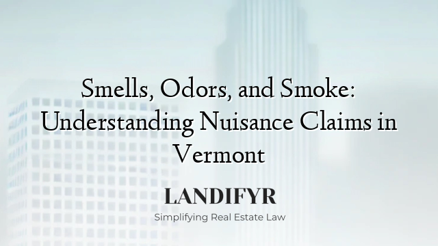 Smells, Odors, and Smoke: Understanding Nuisance Claims in Vermont