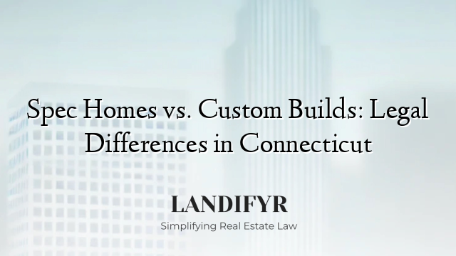 Spec Homes vs. Custom Builds: Legal Differences in Connecticut