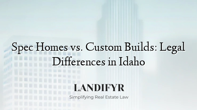 Spec Homes vs. Custom Builds: Legal Differences in Idaho