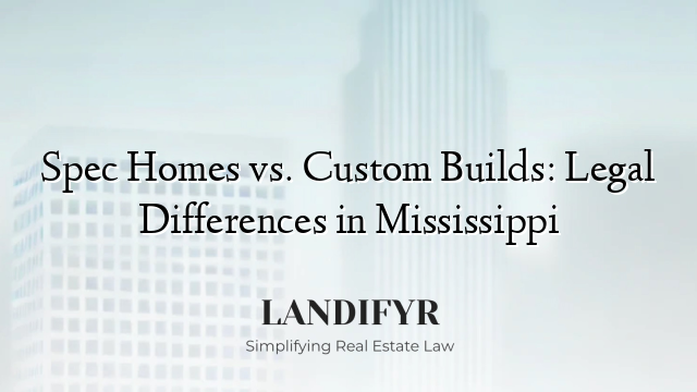 Spec Homes vs. Custom Builds: Legal Differences in Mississippi