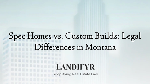 Spec Homes vs. Custom Builds: Legal Differences in Montana