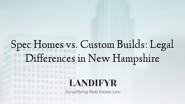 Spec Homes vs. Custom Builds: Legal Differences in New Hampshire