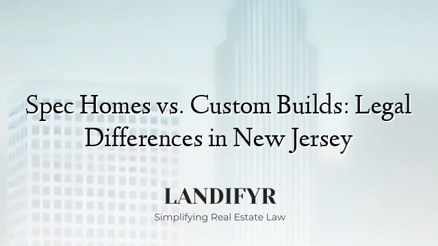 Spec Homes vs. Custom Builds: Legal Differences in New Jersey