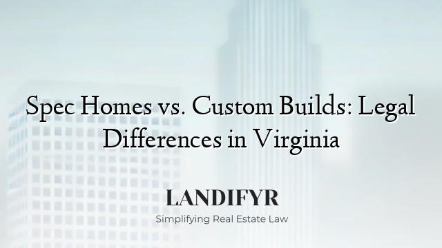 Spec Homes vs. Custom Builds: Legal Differences in Virginia