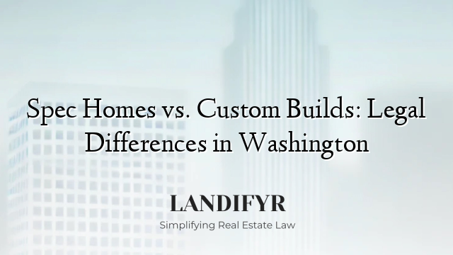 Spec Homes vs. Custom Builds: Legal Differences in Washington