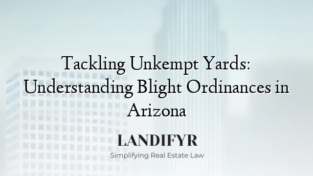 Tackling Unkempt Yards: Understanding Blight Ordinances in Arizona