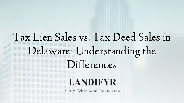 Tax Lien Sales vs. Tax Deed Sales in Delaware: Understanding the Differences