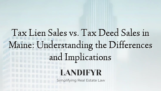 Tax Lien Sales vs. Tax Deed Sales in Maine: Understanding the Differences and Implications