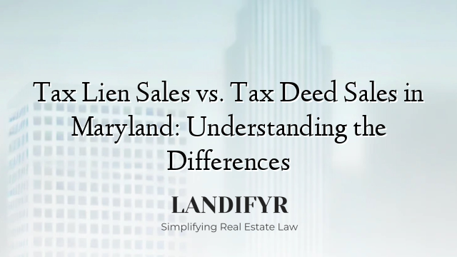 Tax Lien Sales vs. Tax Deed Sales in Maryland: Understanding the Differences