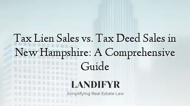 Tax Lien Sales vs. Tax Deed Sales in New Hampshire: A Comprehensive Guide