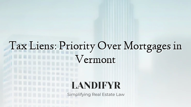 Tax Liens: Priority Over Mortgages in Vermont