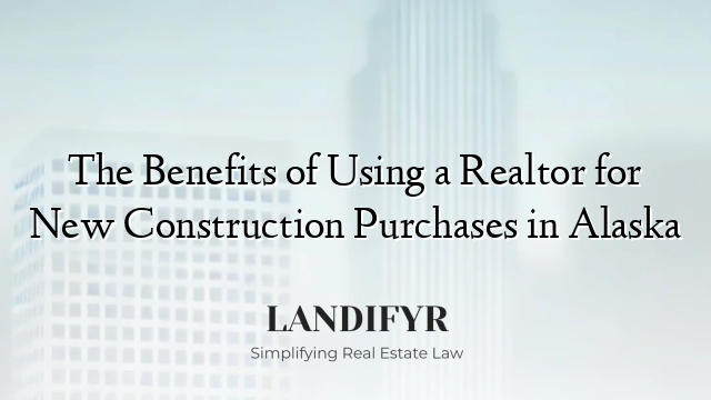 The Benefits of Using a Realtor for New Construction Purchases in Alaska