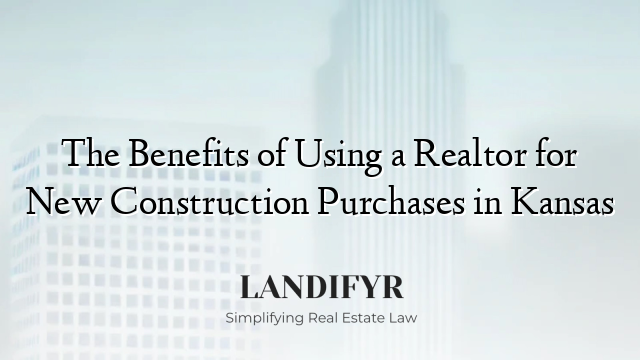 The Benefits of Using a Realtor for New Construction Purchases in Kansas