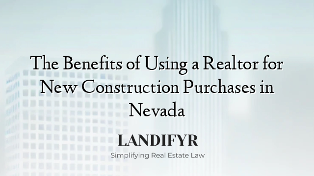 The Benefits of Using a Realtor for New Construction Purchases in Nevada