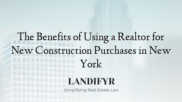 The Benefits of Using a Realtor for New Construction Purchases in New York