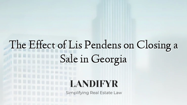 The Effect of Lis Pendens on Closing a Sale in Georgia