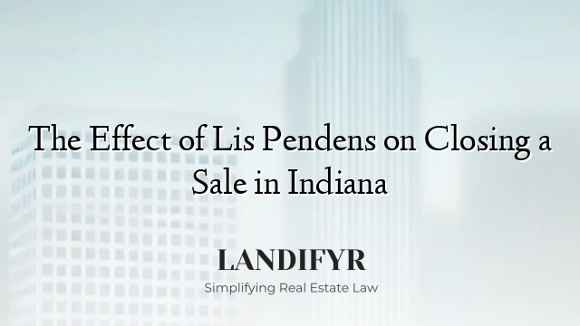 The Effect of Lis Pendens on Closing a Sale in Indiana