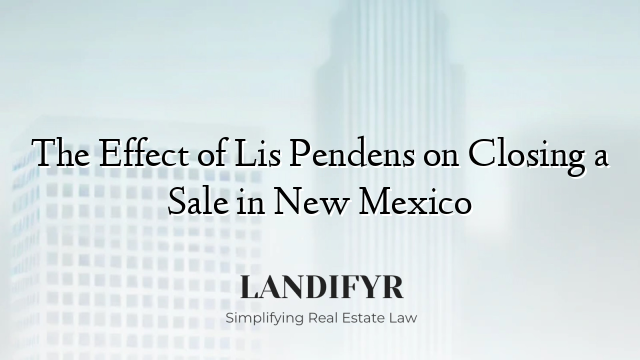 The Effect of Lis Pendens on Closing a Sale in New Mexico