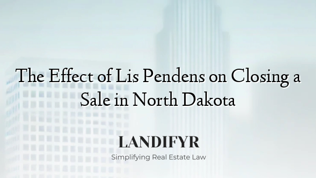 The Effect of Lis Pendens on Closing a Sale in North Dakota